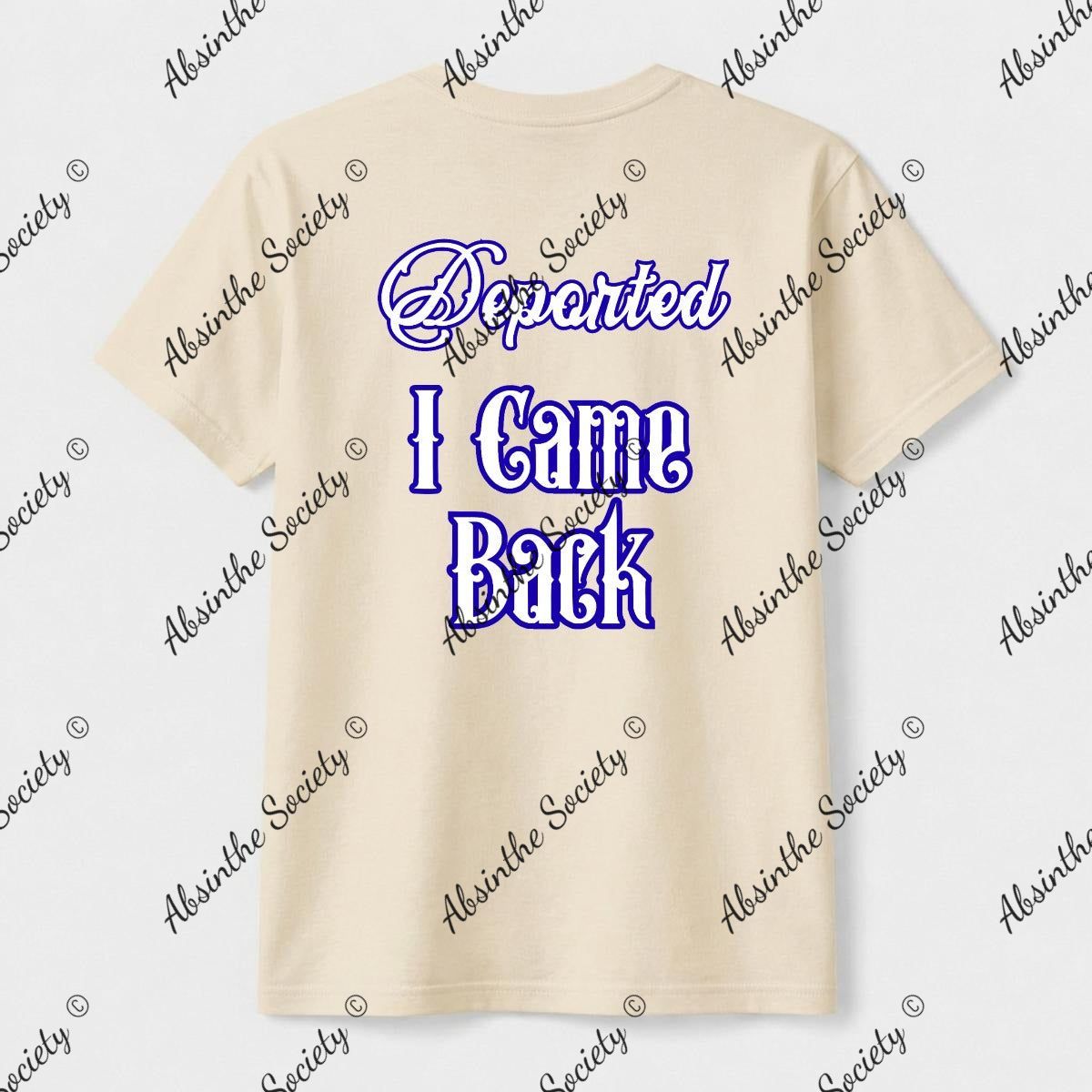 Deported. I Came Back. | Unisex T-Shirt | Gildan 5000 | DTG Double-Sided | Printed in USA | Absinthe Society